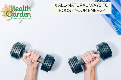 5 ALL-NATURAL WAYS TO BOOST YOUR ENERGY – HealthGarden